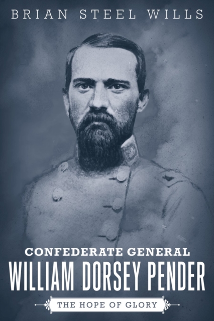 Confederate General William Dorsey Pender : The Hope of Glory, Hardback Book