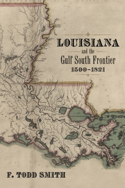 Louisiana and the Gulf South Frontier, 1500-1821, Hardback Book