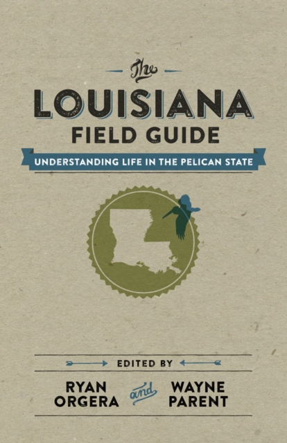 The Louisiana Field Guide : Understanding Life in the Pelican State, EPUB eBook