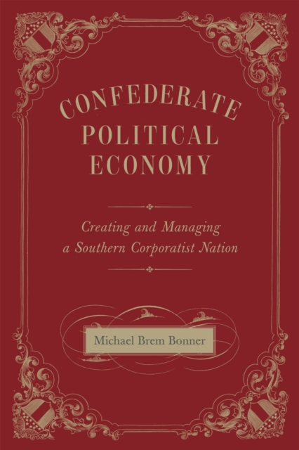 Confederate Political Economy : Creating and Managing a Southern Corporatist Nation, Hardback Book