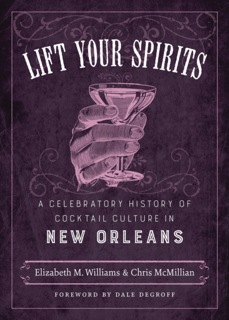 Lift Your Spirits : A Celebratory History of Cocktail Culture in New Orleans, PDF eBook