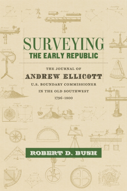 Surveying the Early Republic : The Journal of Andrew Ellicott, U.S. Boundary Commissioner in the Old Southwest, 1796-1800, EPUB eBook