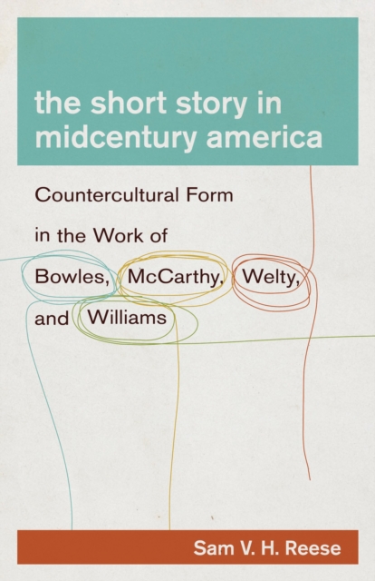 The Short Story in Midcentury America : Countercultural Form in the Work of Bowles, McCarthy, Welty, and Williams, EPUB eBook