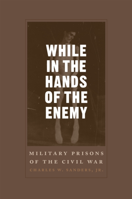 While in the Hands of the Enemy : Military Prisons of the Civil War, Paperback / softback Book