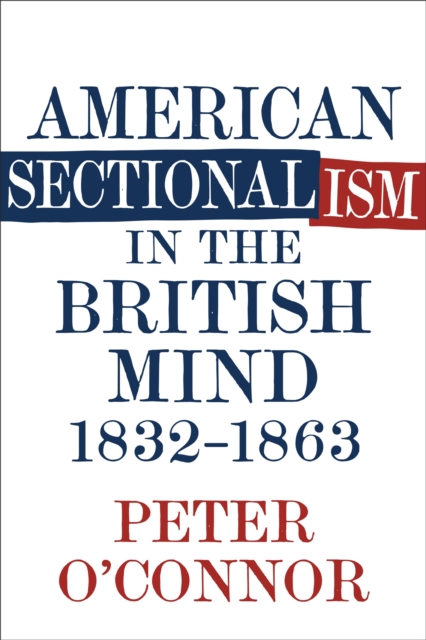American Sectionalism in the British Mind, 1832-1863, EPUB eBook