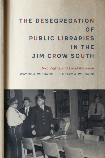 The Desegregation of Public Libraries in the Jim Crow South : Civil Rights and Local Activism, PDF eBook