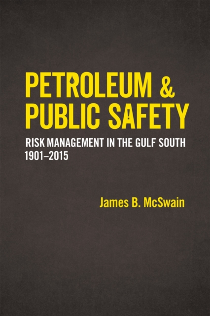 Petroleum and Public Safety : Risk Management in the Gulf South, 1901-2015, Hardback Book