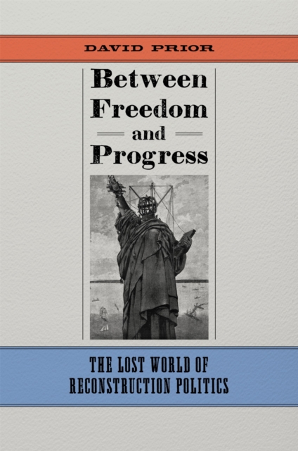 Between Freedom and Progress : The Lost World of Reconstruction Politics, Hardback Book