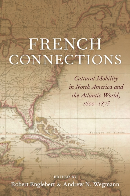 French Connections : Cultural Mobility in North America and the Atlantic World, 1600-1875, Hardback Book