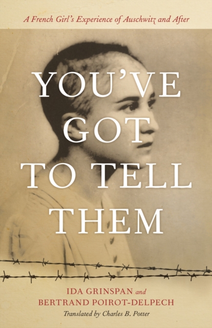 You've Got to Tell Them : A French Girl's Experience of Auschwitz and After, Hardback Book