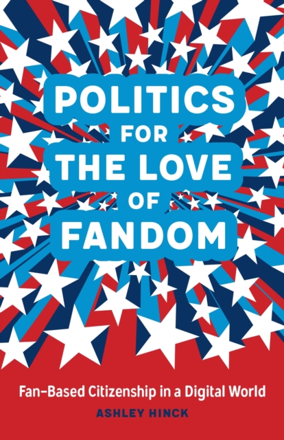 Politics for the Love of Fandom : Fan-Based Citizenship in a Digital World, Hardback Book