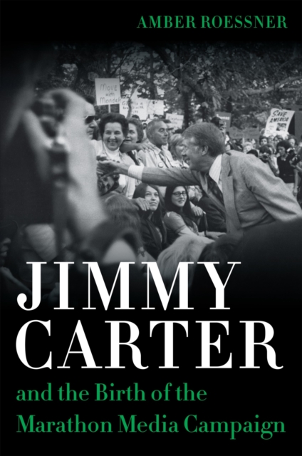 Jimmy Carter and the Birth of the Marathon Media Campaign, Hardback Book