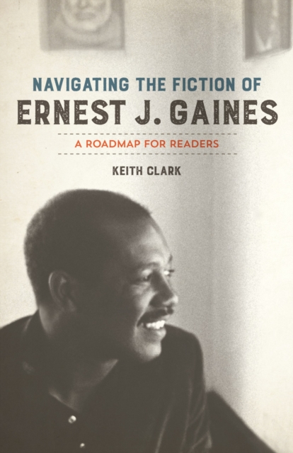 Navigating the Fiction of Ernest J. Gaines : A Roadmap for Readers, Paperback / softback Book