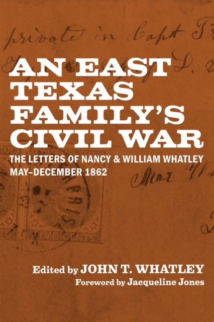 An East Texas Family's Civil War : The Letters of Nancy and William Whatley, May-December 1862, PDF eBook
