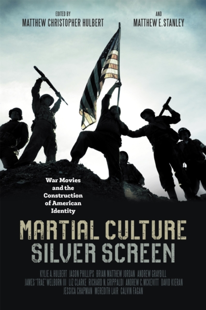 Martial Culture, Silver Screen : War Movies and the Construction of American Identity, Hardback Book