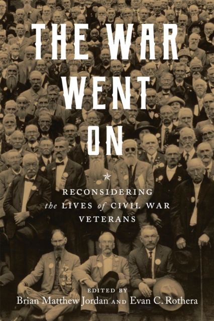The War Went On : Reconsidering the Lives of Civil War Veterans, Hardback Book