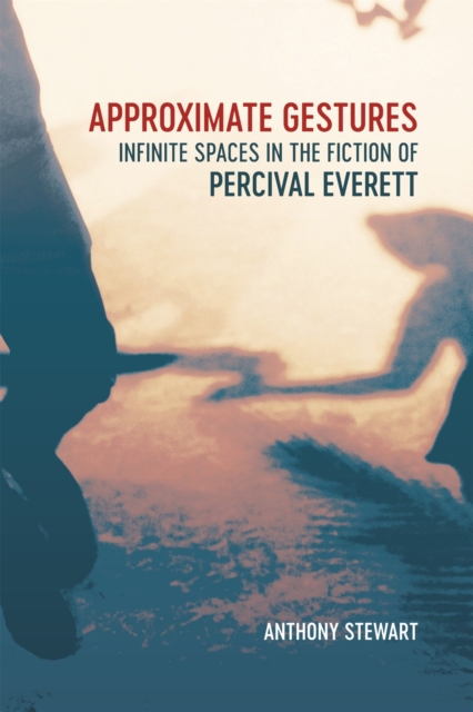 Approximate Gestures : Infinite Spaces in the Fiction of Percival Everett, Hardback Book