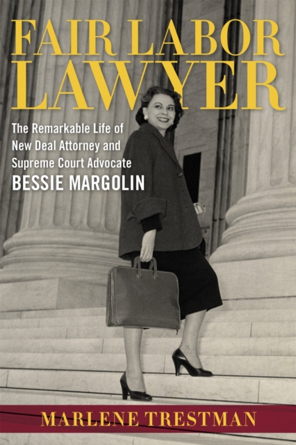Fair Labor Lawyer : The Remarkable Life of New Deal Attorney and Supreme Court Advocate Bessie Margolin, Paperback / softback Book