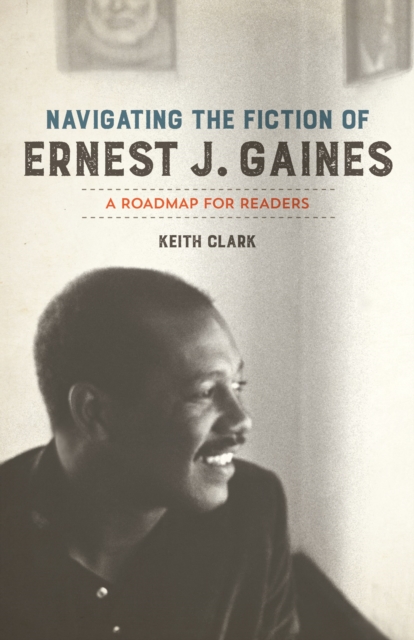 Navigating the Fiction of Ernest J. Gaines : A Roadmap for Readers, PDF eBook