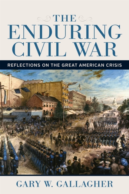 The Enduring Civil War : Reflections on the Great American Crisis, EPUB eBook