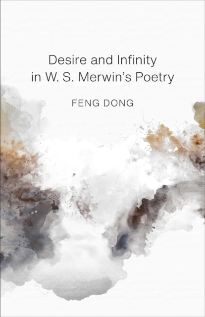 Desire and Infinity in W. S. Merwin's Poetry, Hardback Book