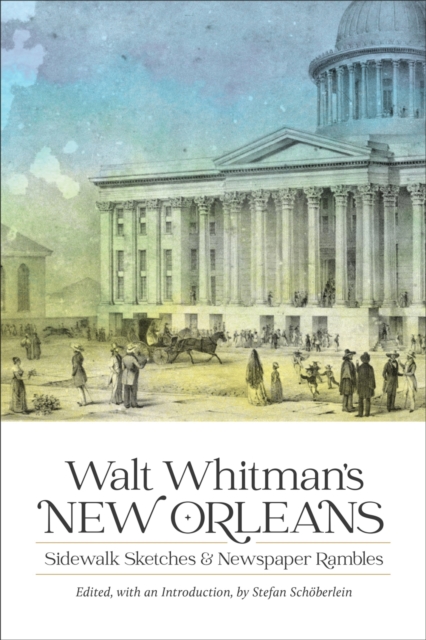 Walt Whitman's New Orleans : Sidewalk Sketches and Newspaper Rambles, Hardback Book
