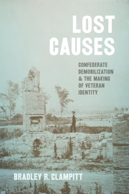 Lost Causes : Confederate Demobilization and the Making of Veteran Identity, Hardback Book