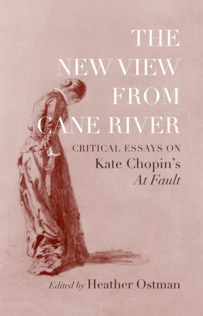 The New View from Cane River : Critical Essays on Kate Chopin's "At Fault, Hardback Book
