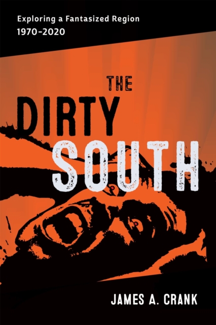 The Dirty South : Exploring a Fantasized Region, 1970-2020, Hardback Book