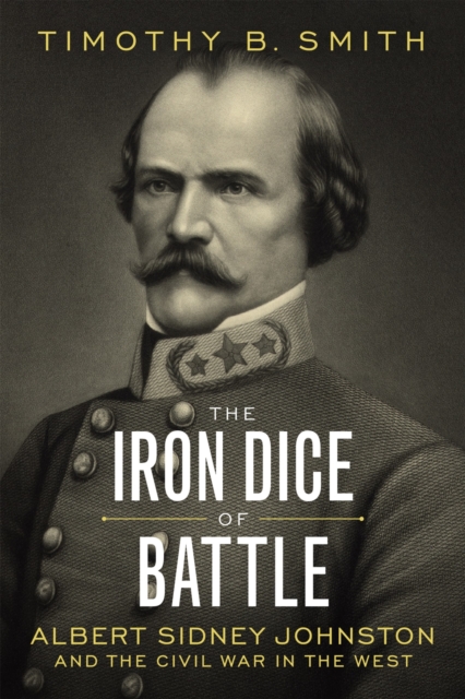 The Iron Dice of Battle : Albert Sidney Johnston and the Civil War in the West, Hardback Book