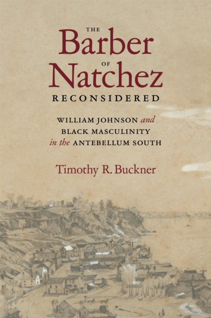 The Barber of Natchez Reconsidered : William Johnson and Black Masculinity in the Antebellum South, PDF eBook