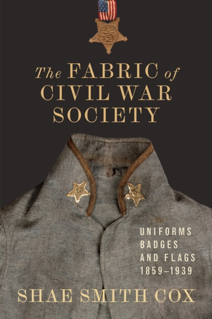 The Fabric of Civil War Society : Uniforms, Badges, and Flags, 1859-1939, Hardback Book