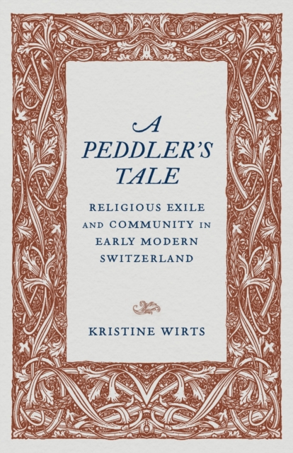 A Peddler's Tale : Religious Exile and Community in Early Modern Switzerland, Paperback / softback Book