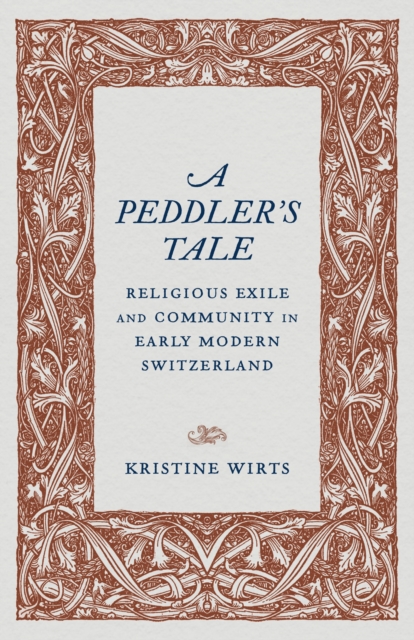 A Peddler's Tale : Religious Exile and Community in Early Modern Switzerland, EPUB eBook