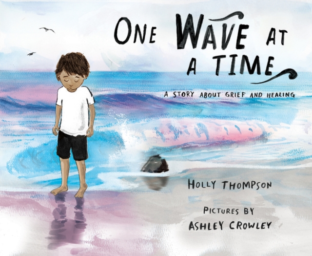 One Wave at a Time : A Story About Grief and Healing, Hardback Book