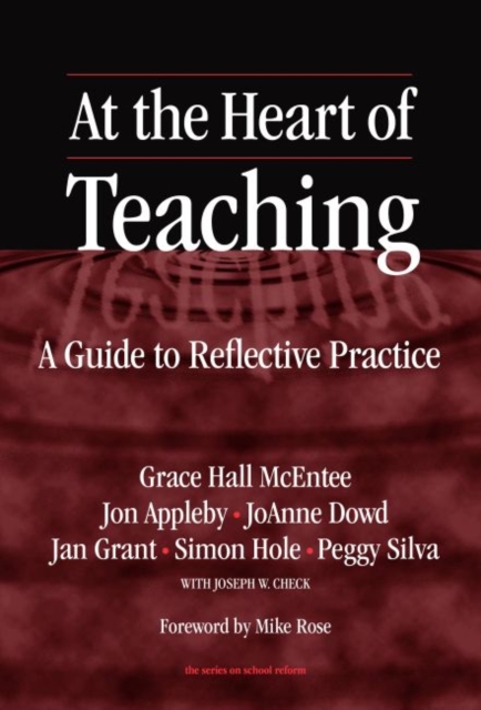 At the Heart of Teaching : A Guide to Reflective Practice, Paperback / softback Book