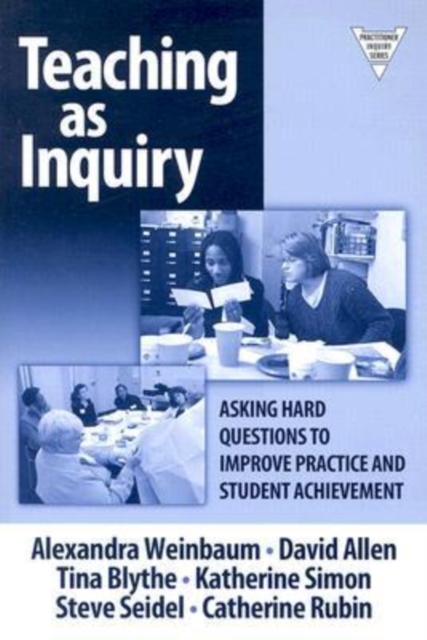 Teaching as Inquiry : Asking Hard Questions to Improve Practice and Student Achievement, Paperback / softback Book
