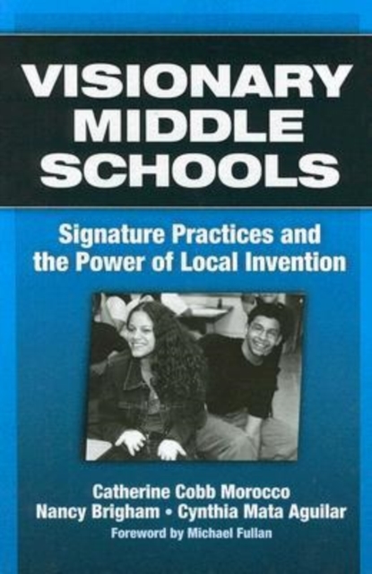 Visionary Middle Schools : Signature Practices and the Power of Local Invention, Hardback Book