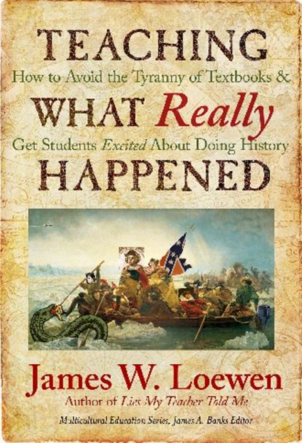 Teaching What Really Happened : How to Avoid the Tyranny of Textbooks and Get Students Excited About Doing History, Hardback Book