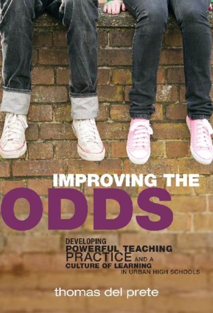 Improving the Odds : Developing Powerful Teaching Practice and a Culture of Learning in Urban High Schools, Paperback / softback Book