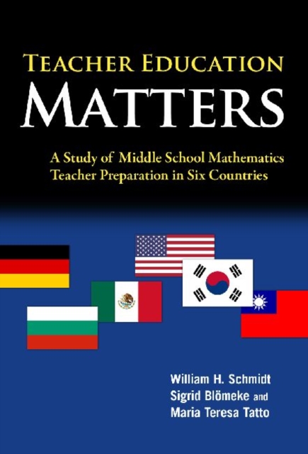 Teacher Education Matters : A Study of Middle School Mathematics Teacher Preparation in Six Countries, Paperback / softback Book