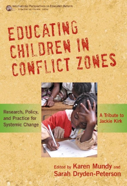 Educating Children in Conflict Zones : Research, Policy and Practice for Systemic Change - A Tribute to Jackie Kirk, Paperback / softback Book