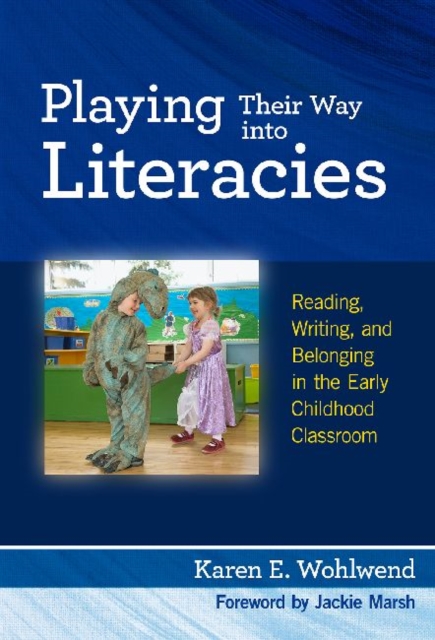 Playing Their Way into Literacies : Reading, Writing and Belonging in the Early Childhood Classroom, Hardback Book