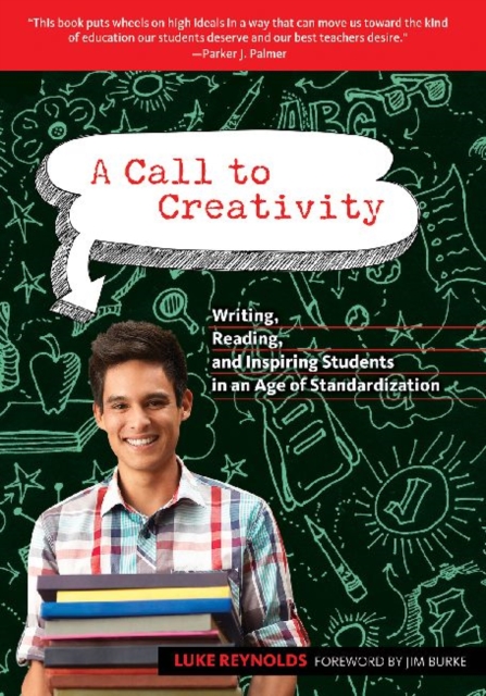 A Call to Creativity : Writing, Reading and Inspiring Students in an Age of Standardization, Paperback / softback Book