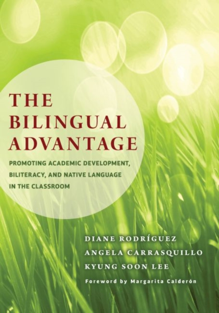 The Bilingual Advantage : Promoting Academic Development, Biliteracy, and Native Language in the Classroom, Paperback / softback Book