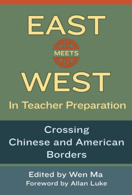 East Meets West in Teacher Preparation : Crossing Chinese and American Boundaries, Paperback / softback Book