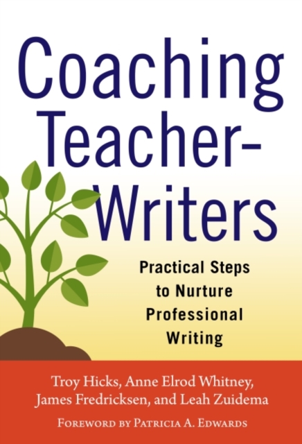 Coaching Teacher-Writers : Practical Steps to Nurture Professional Writing, Paperback / softback Book