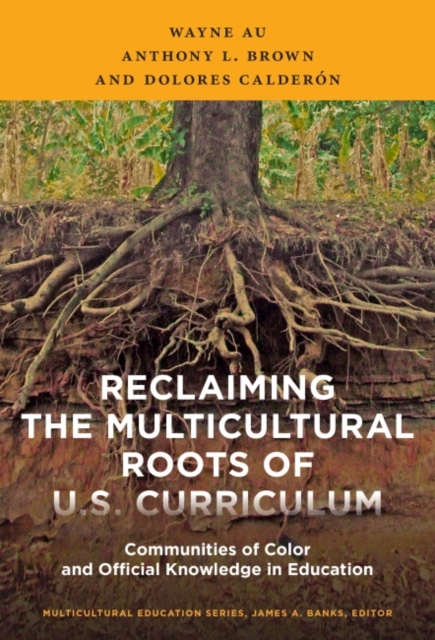 Reclaiming the Multicultural Roots of U.S. Curriculum : Communities of Color and Official Knowledge in Education, Paperback / softback Book