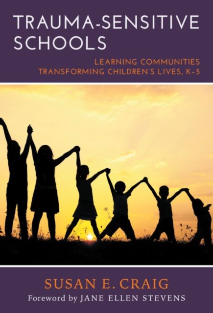 Trauma-Sensitive Schools : Learning Communities Transforming Children's Lives, K-5, Paperback / softback Book