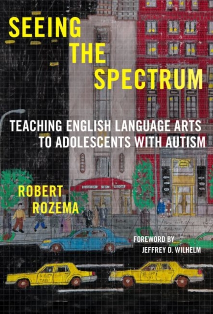 Seeing the Spectrum : Teaching English Language Arts to Adolescents with Autism, Paperback / softback Book